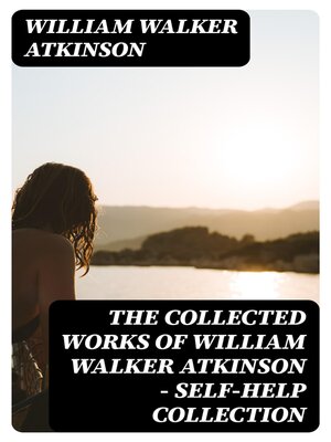 cover image of The Collected Works of William Walker Atkinson--Self-Help Collection